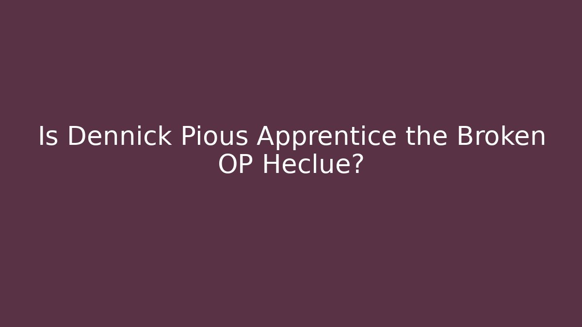 Is Dennick Pious Apprentice the Broken OP Heclue?