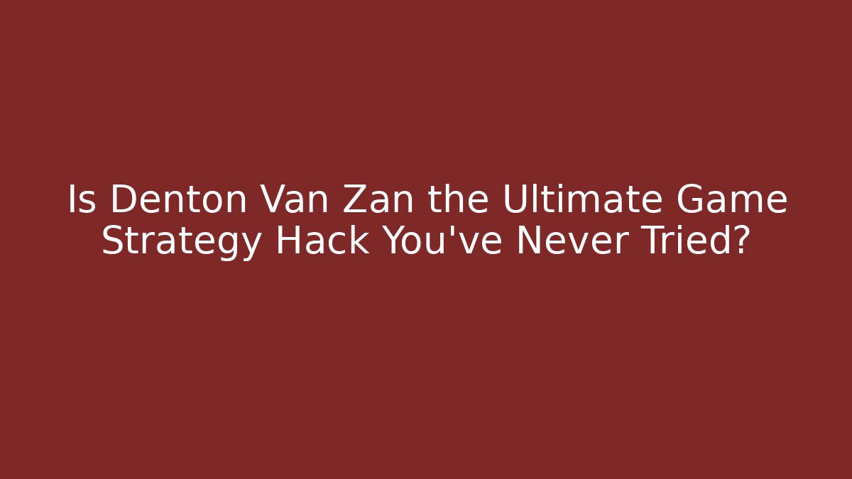 Is Denton Van Zan the Ultimate Game Strategy Hack You've Never Tried? - Critter Realm