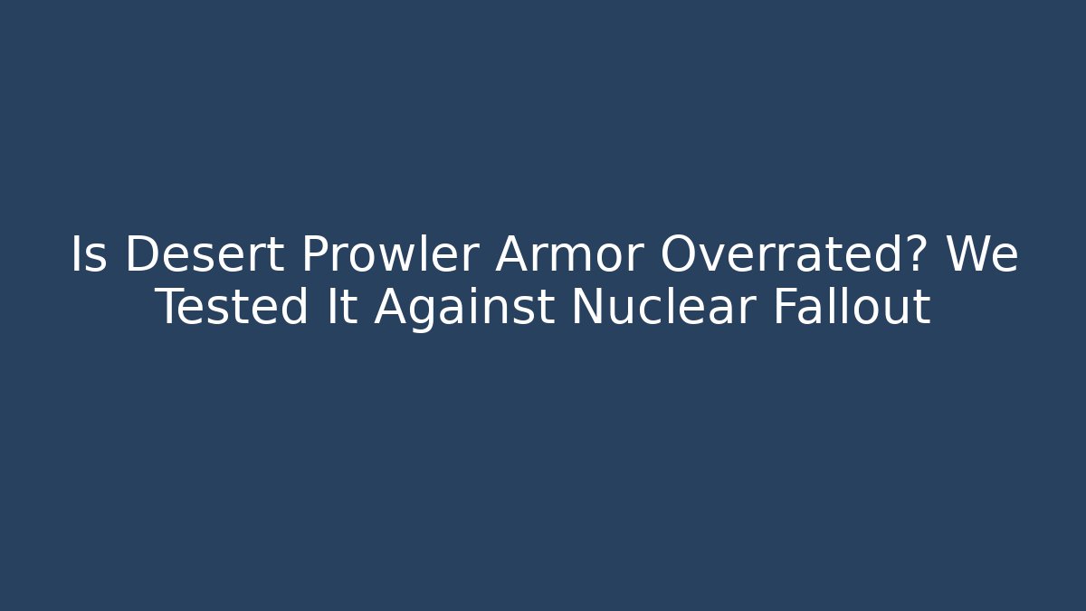 Is Desert Prowler Armor Overrated? We Tested It Against Nuclear Fallout - Critter Realm