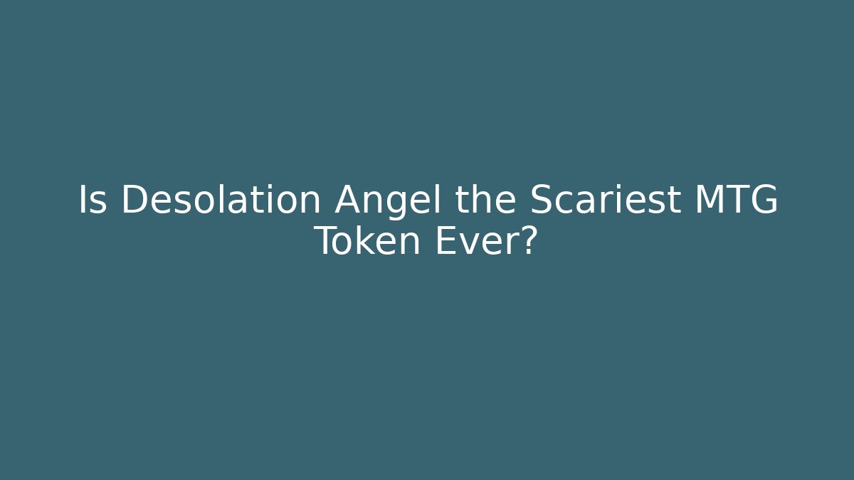 Is Desolation Angel the Scariest MTG Token Ever?