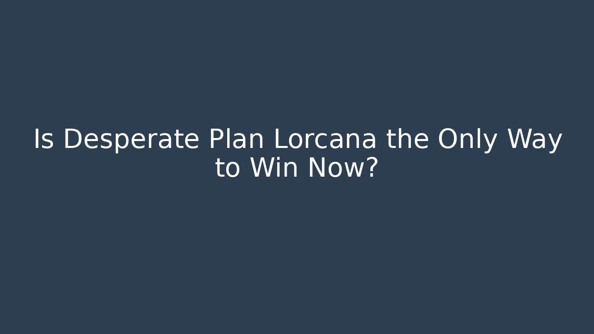 Is Desperate Plan Lorcana the Only Way to Win Now? - Critter Realm