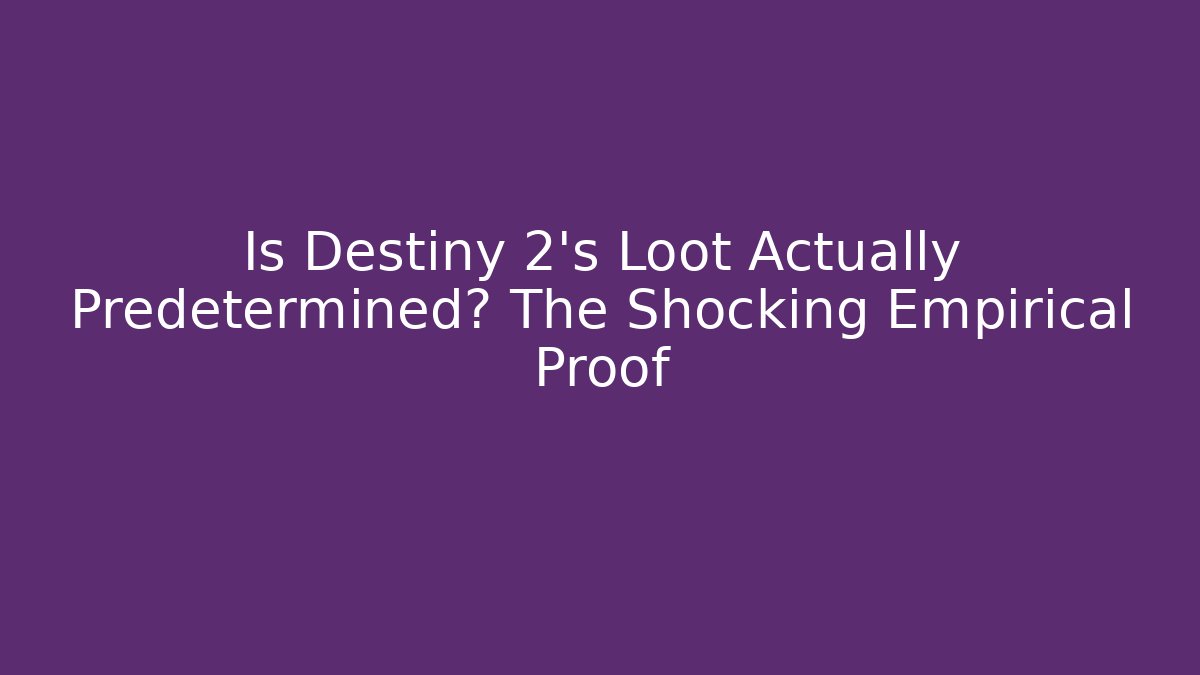 Is Destiny 2's Loot Actually Predetermined? The Shocking Empirical Proof