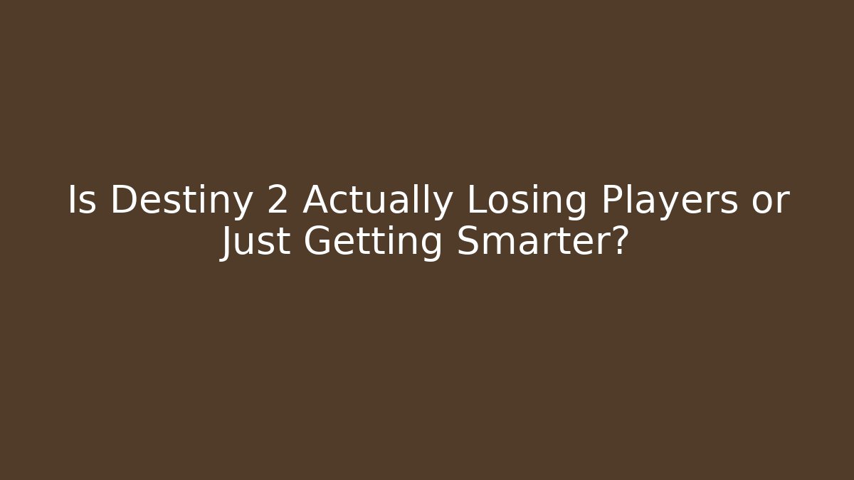 Is Destiny 2 Actually Losing Players or Just Getting Smarter?