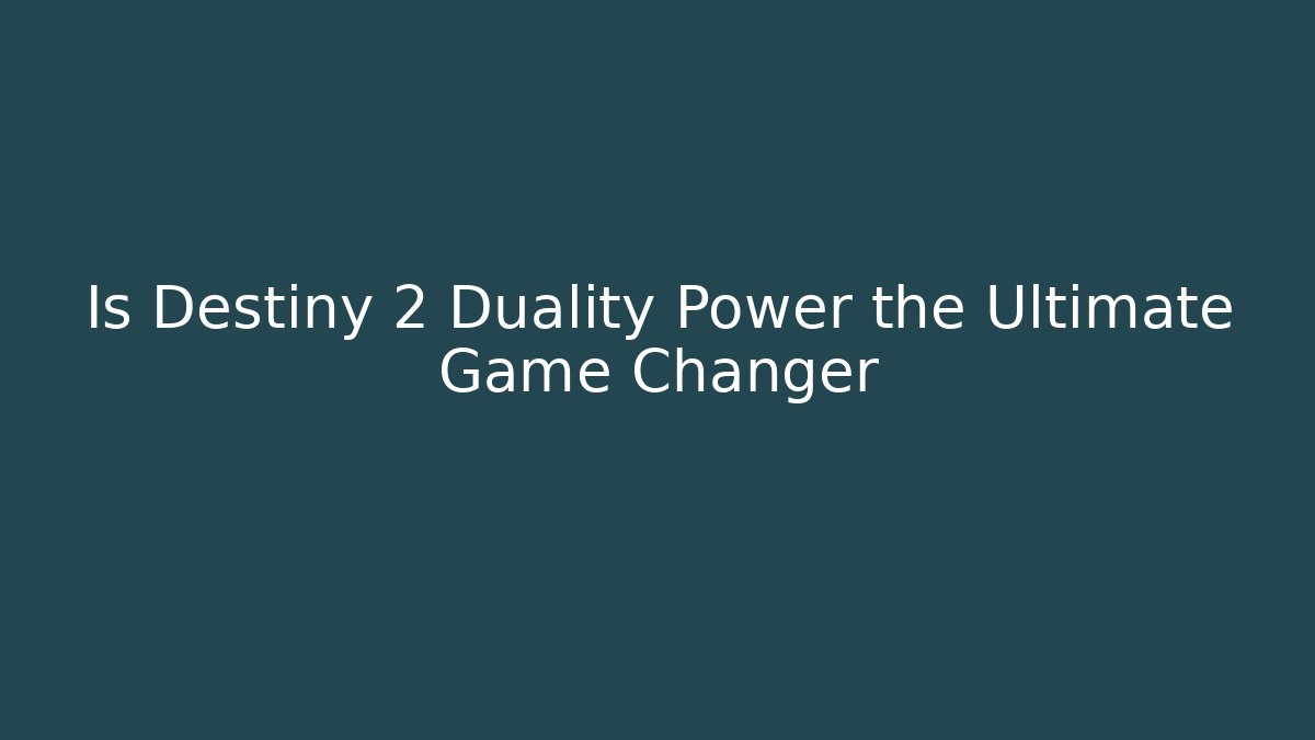 Is Destiny 2 Duality Power the Ultimate Game Changer
