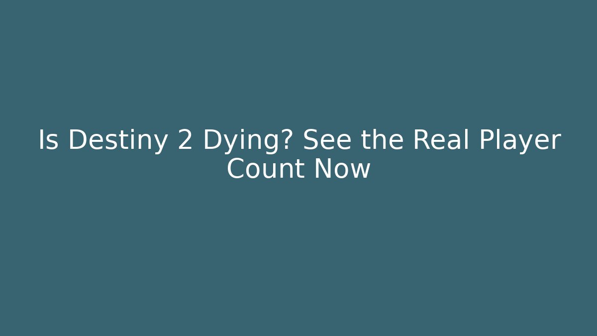 Is Destiny 2 Dying? See the Real Player Count Now