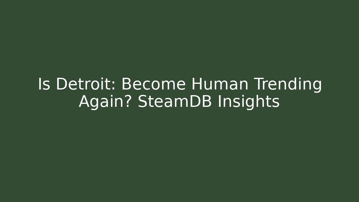 Is Detroit: Become Human Trending Again? SteamDB Insights