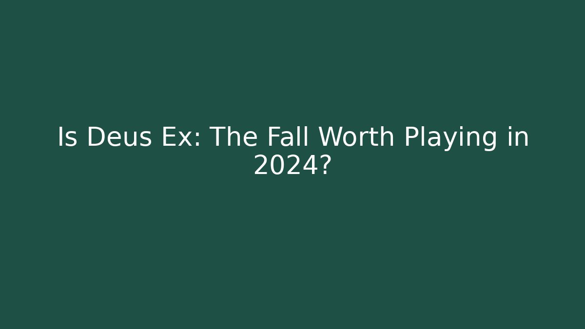 Is Deus Ex: The Fall Worth Playing in 2024?