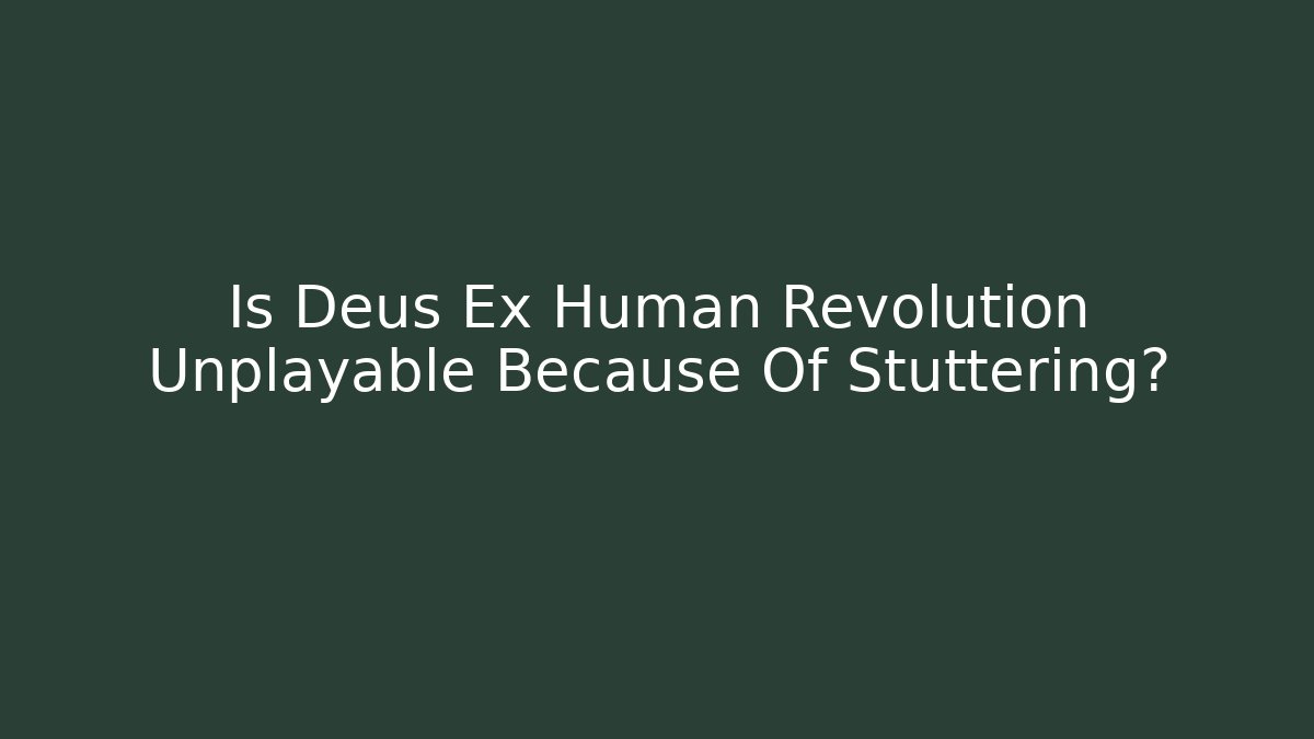 Is Deus Ex Human Revolution Unplayable Because Of Stuttering?
