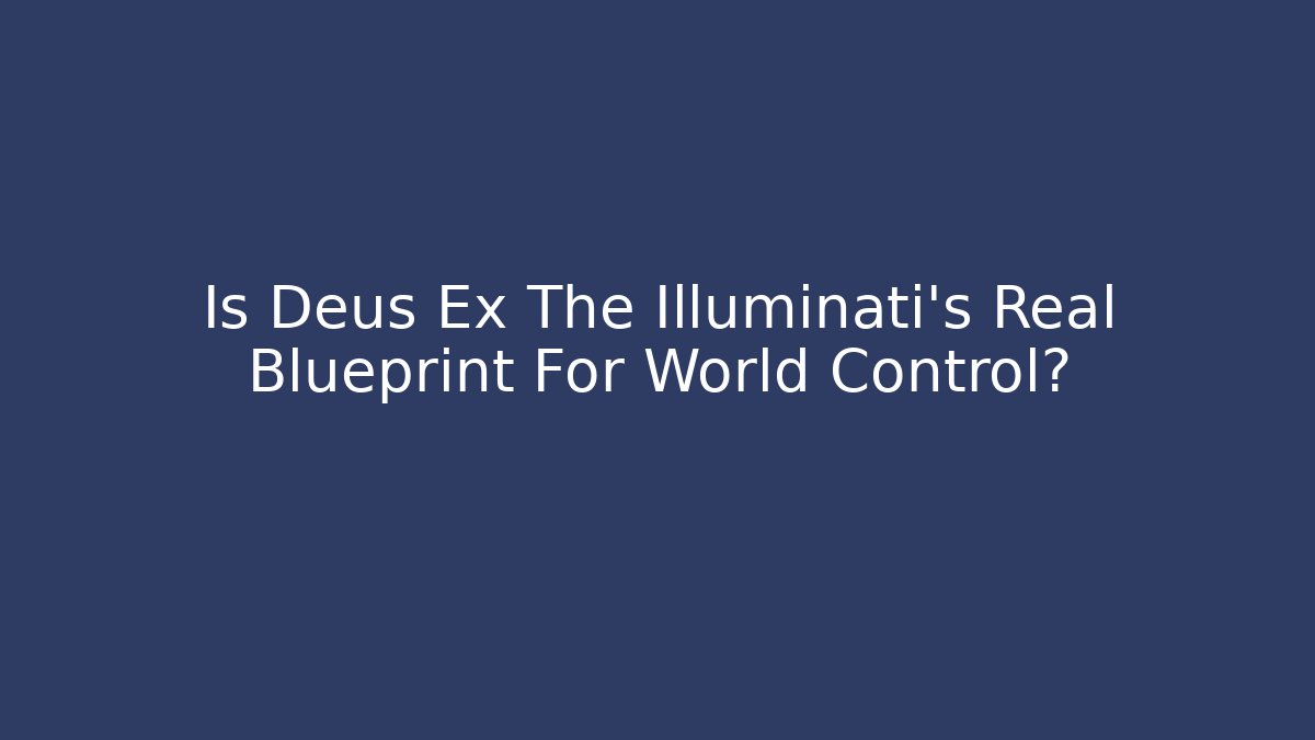 Is Deus Ex The Illuminati's Real Blueprint For World Control?