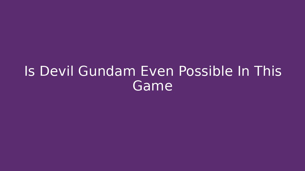 Is Devil Gundam Even Possible In This Game - Critter Realm