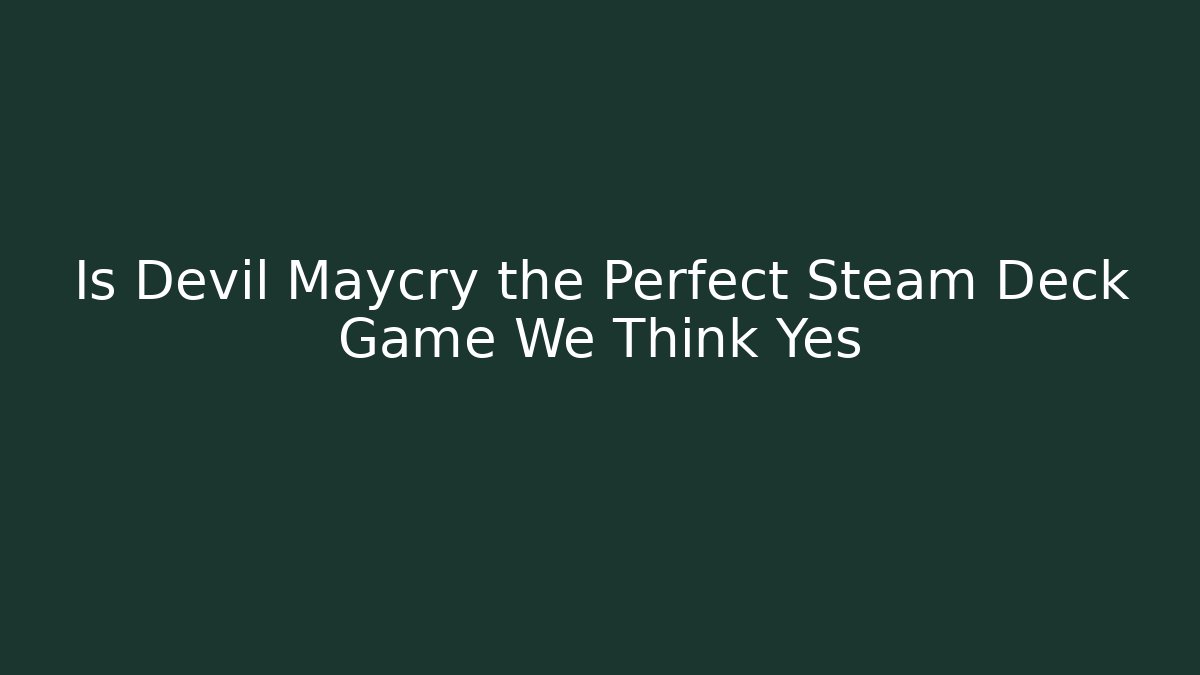 Is Devil Maycry the Perfect Steam Deck Game We Think Yes
