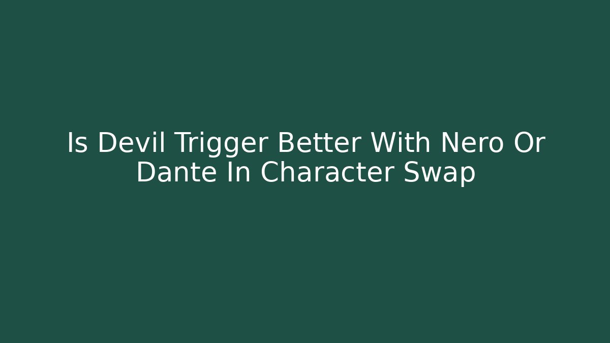 Is Devil Trigger Better With Nero Or Dante In Character Swap