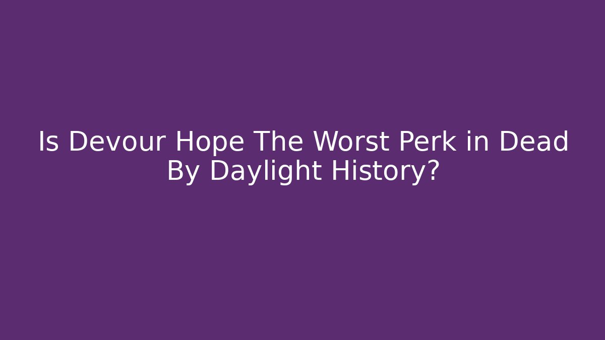 Is Devour Hope The Worst Perk in Dead By Daylight History?