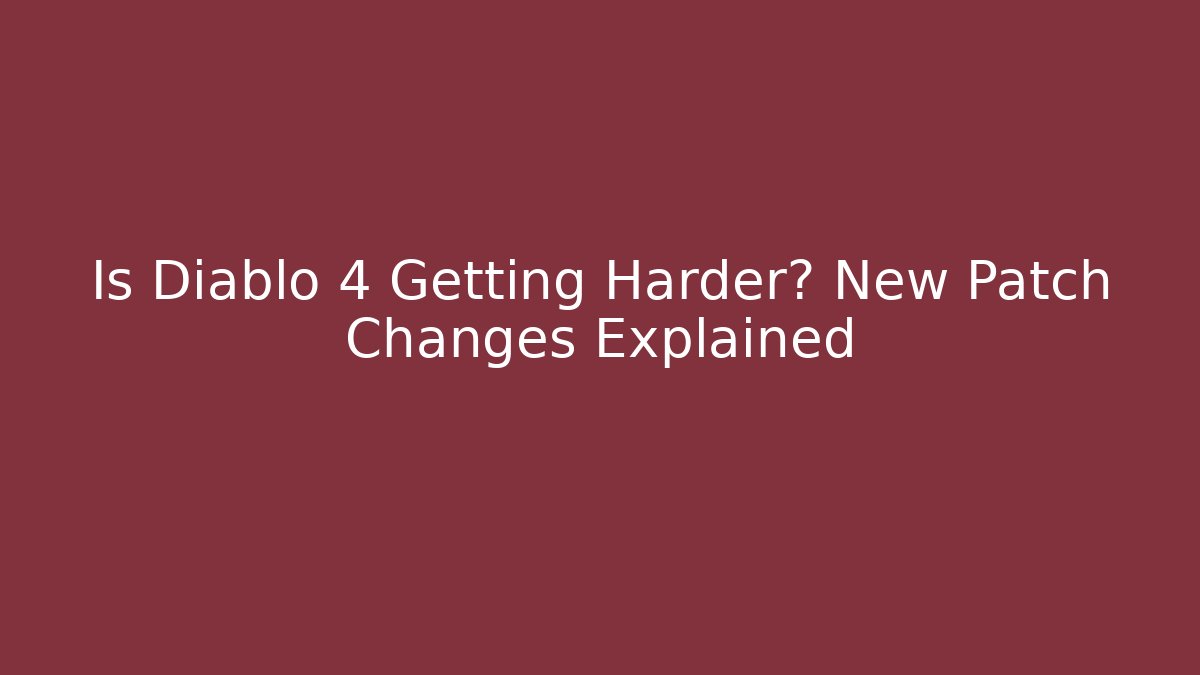Is Diablo 4 Getting Harder? New Patch Changes Explained