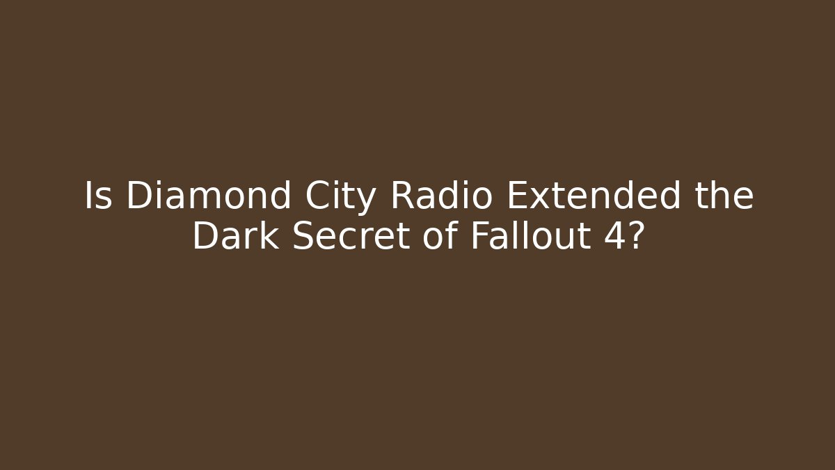Is Diamond City Radio Extended the Dark Secret of Fallout 4?