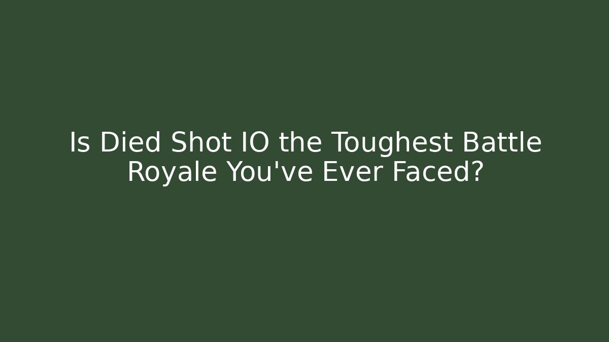 Is Died Shot IO the Toughest Battle Royale You've Ever Faced?