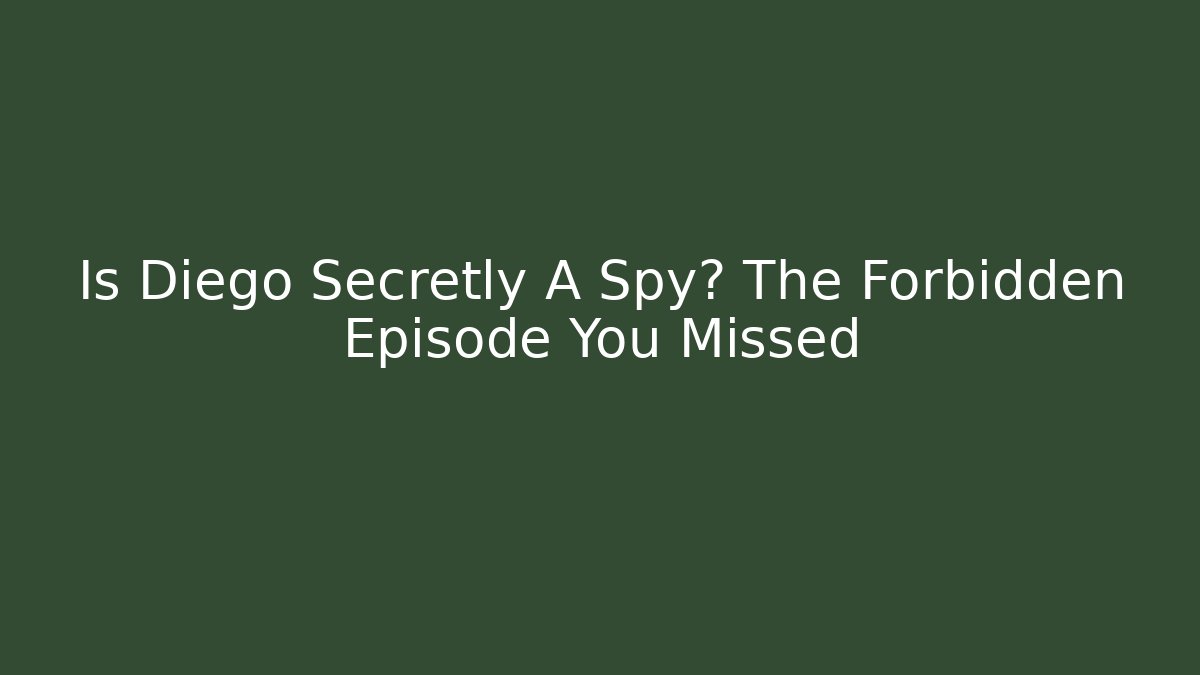 Is Diego Secretly A Spy? The Forbidden Episode You Missed