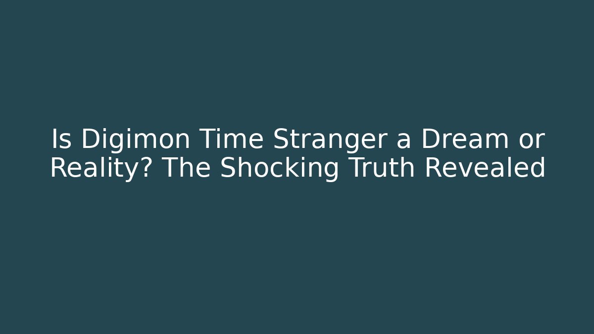 Is Digimon Time Stranger a Dream or Reality? The Shocking Truth Revealed