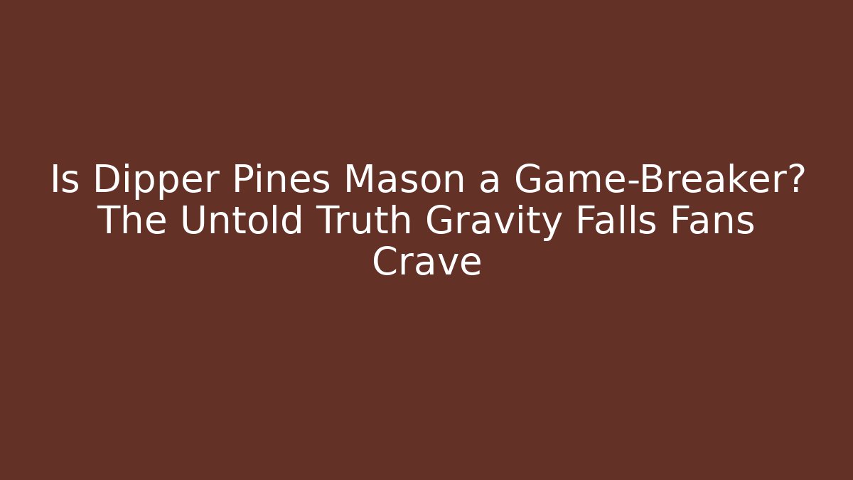 Is Dipper Pines Mason a Game-Breaker? The Untold Truth Gravity Falls Fans Crave