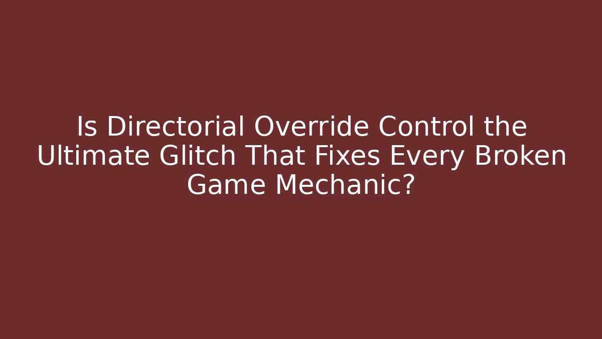Is Directorial Override Control the Ultimate Glitch That Fixes Every Broken Game Mechanic?