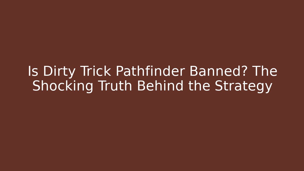 Is Dirty Trick Pathfinder Banned? The Shocking Truth Behind the Strategy