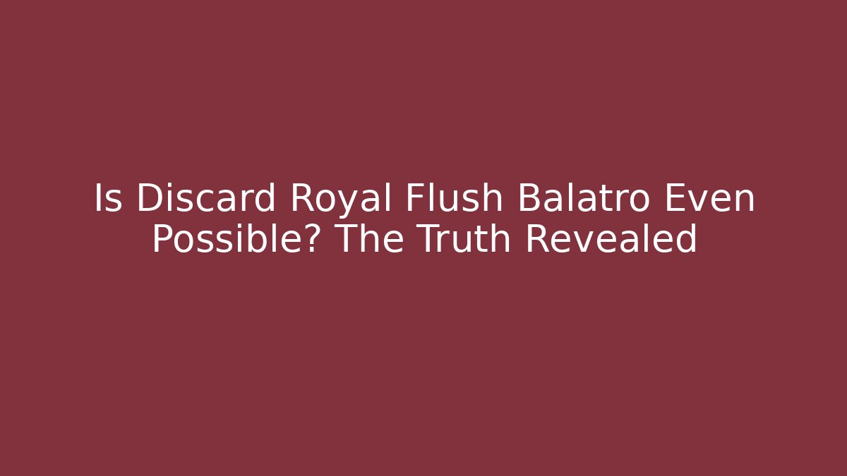 Is Discard Royal Flush Balatro Even Possible? The Truth Revealed