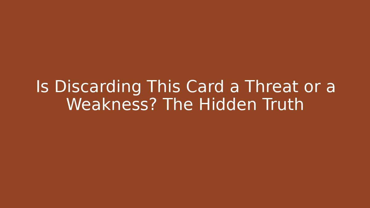 Is Discarding This Card a Threat or a Weakness? The Hidden Truth - Critter Realm