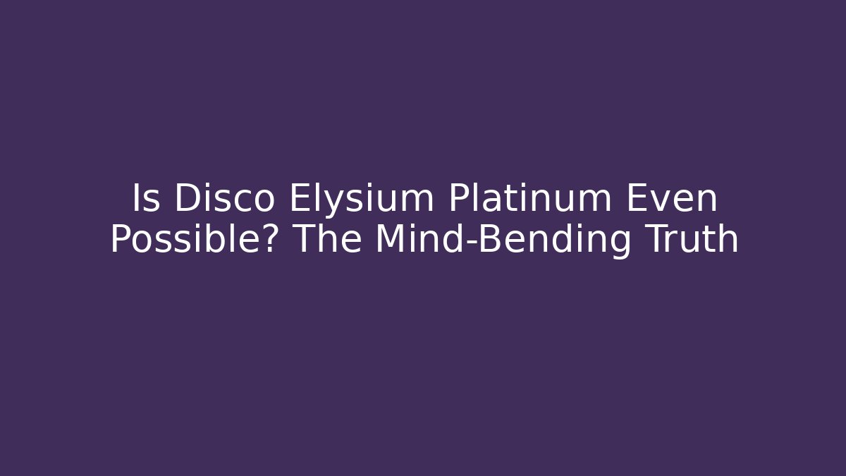 Is Disco Elysium Platinum Even Possible? The Mind-Bending Truth - Critter Realm
