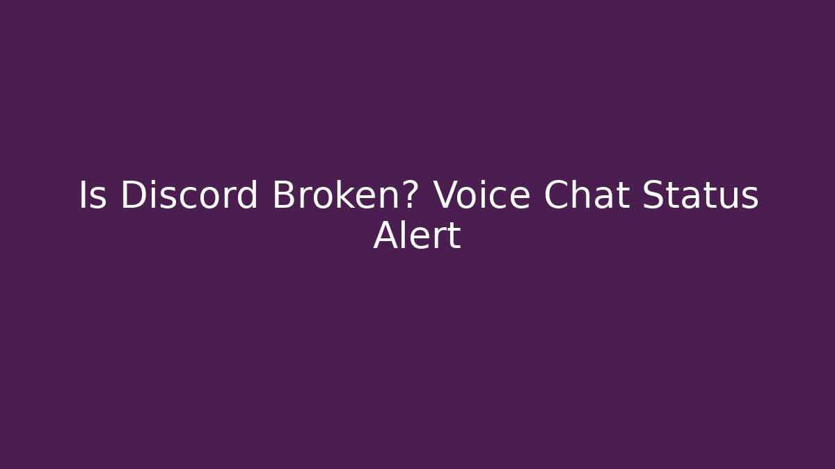 Is Discord Broken? Voice Chat Status Alert