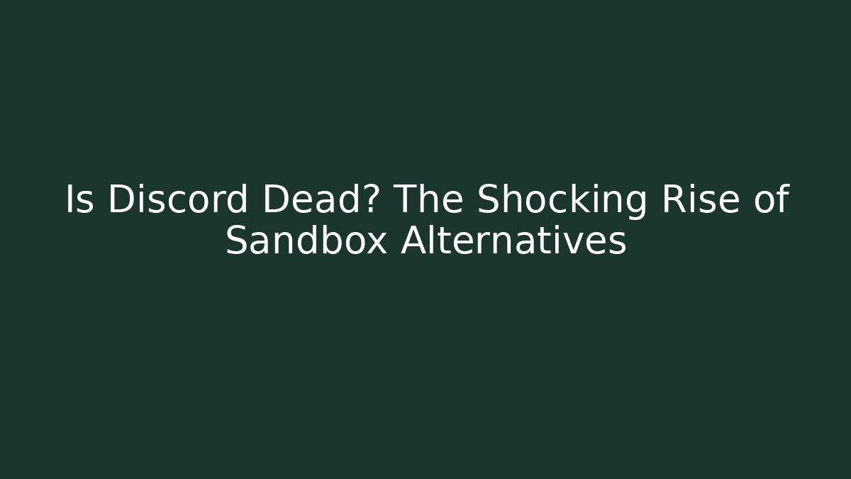 Is Discord Dead? The Shocking Rise of Sandbox Alternatives