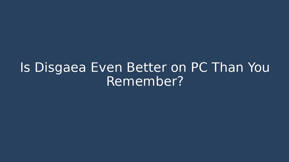 Is Disgaea Even Better on PC Than You Remember? - Critter Realm
