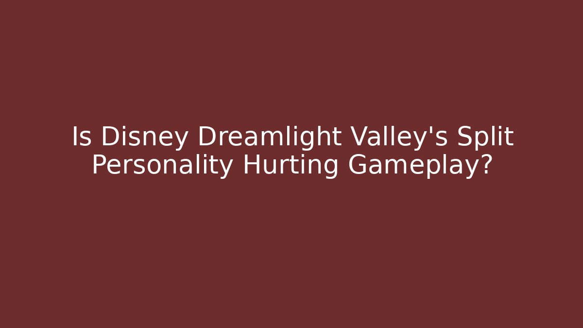 Is Disney Dreamlight Valley's Split Personality Hurting Gameplay?