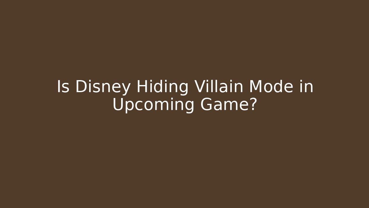 Is Disney Hiding Villain Mode in Upcoming Game?