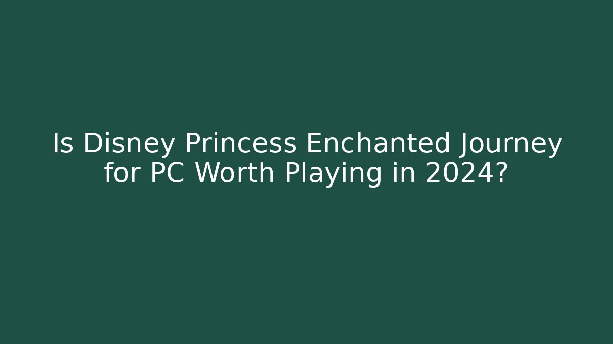 Is Disney Princess Enchanted Journey for PC Worth Playing in 2024?