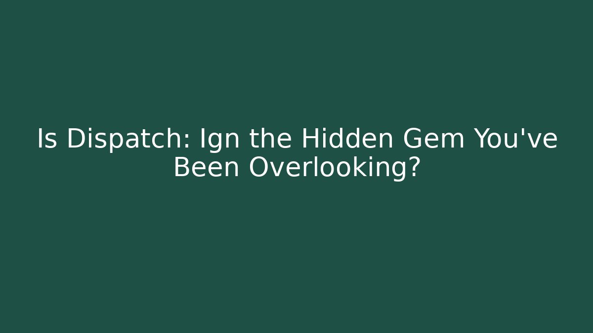 Is Dispatch: Ign the Hidden Gem You’ve Been Overlooking? - Critter Realm