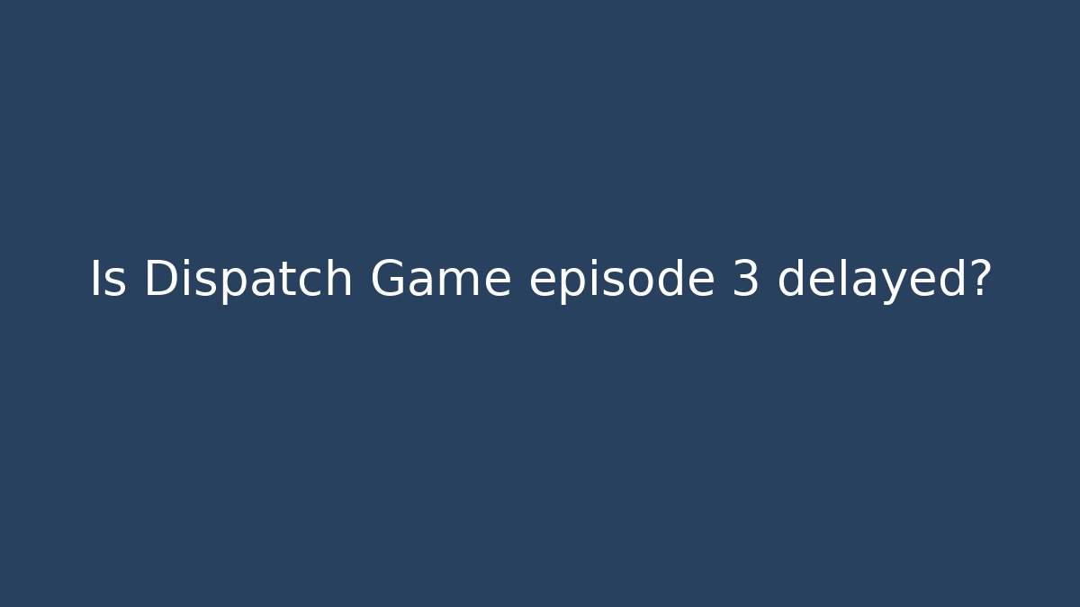 Is Dispatch Game episode 3 delayed? - Critter Realm