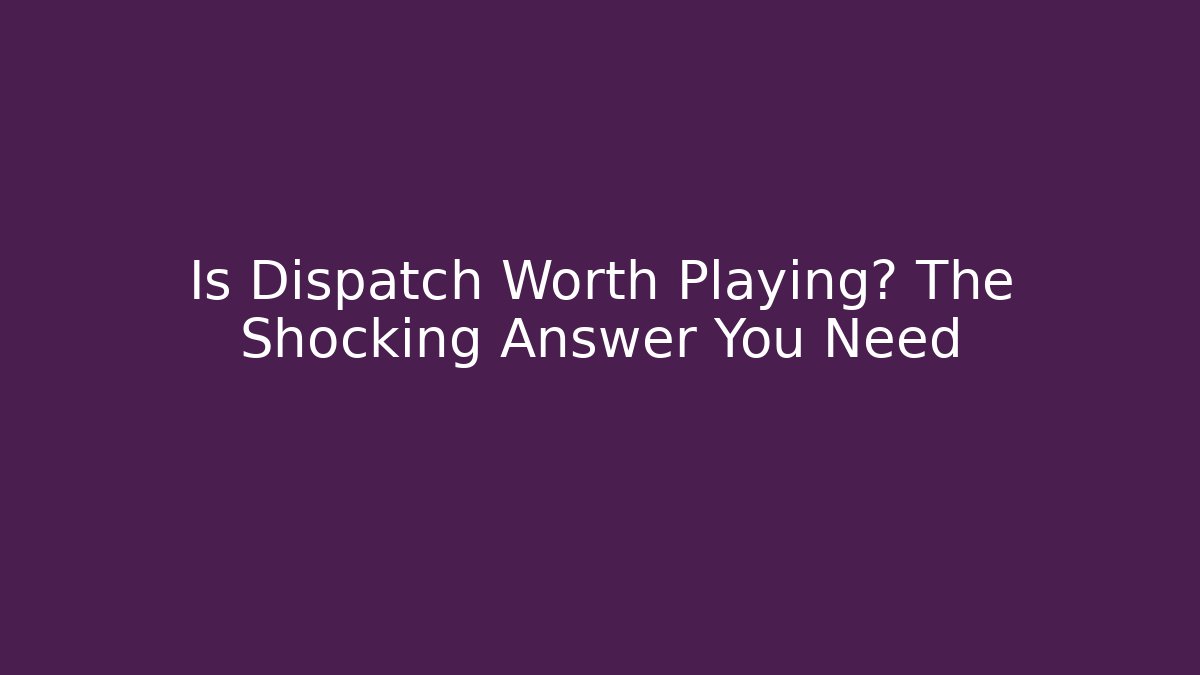 Is Dispatch Worth Playing? The Shocking Answer You Need