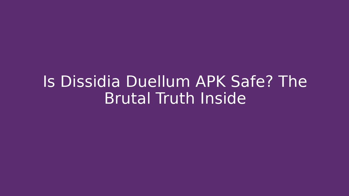 Is Dissidia Duellum APK Safe? The Brutal Truth Inside