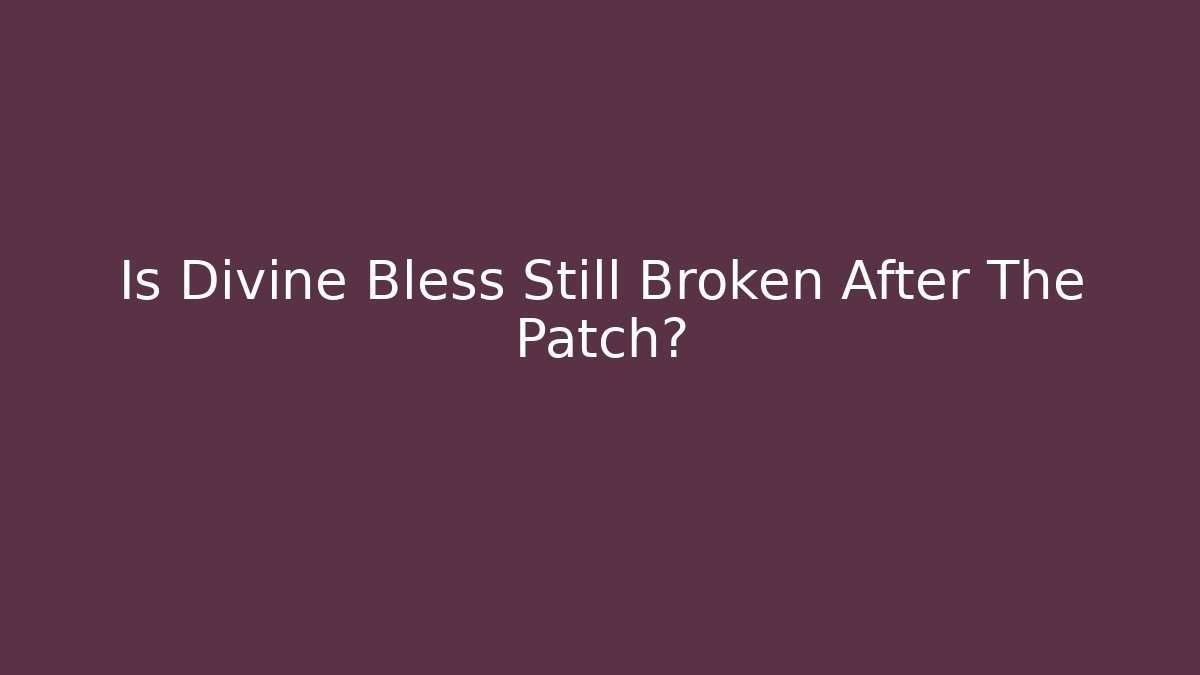 Is Divine Bless Still Broken After The Patch? - Critter Realm