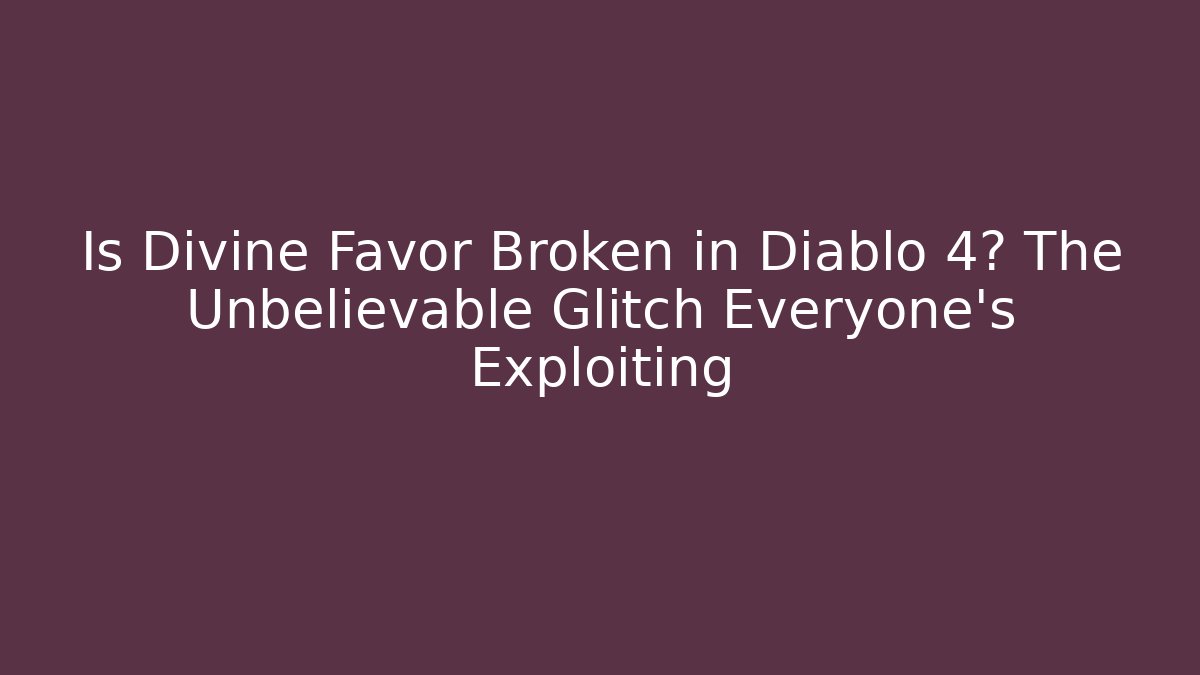 Is Divine Favor Broken in Diablo 4? The Unbelievable Glitch Everyone’s Exploiting