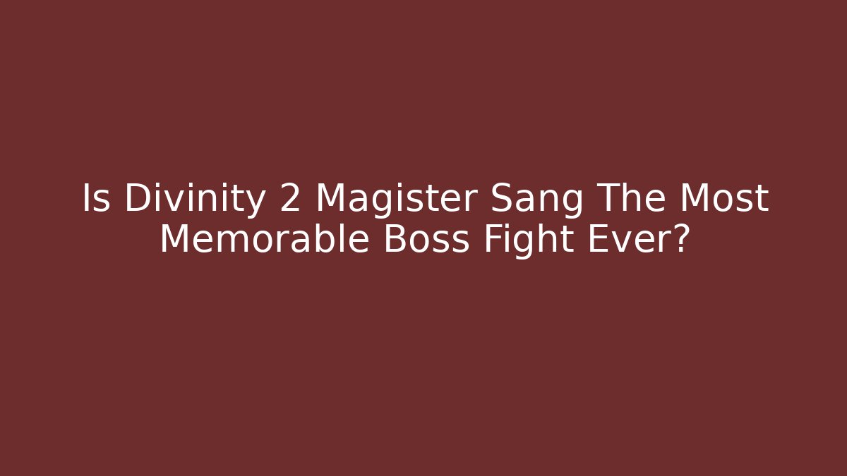 Is Divinity 2 Magister Sang The Most Memorable Boss Fight Ever?