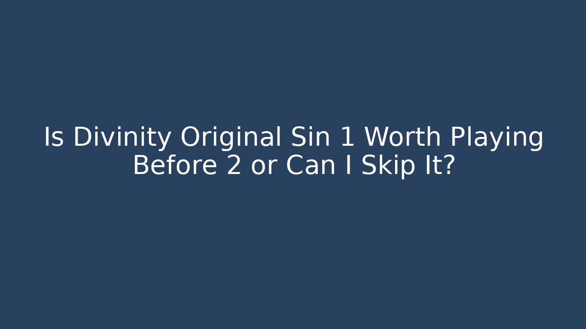 Is Divinity Original Sin 1 Worth Playing Before 2 or Can I Skip It?