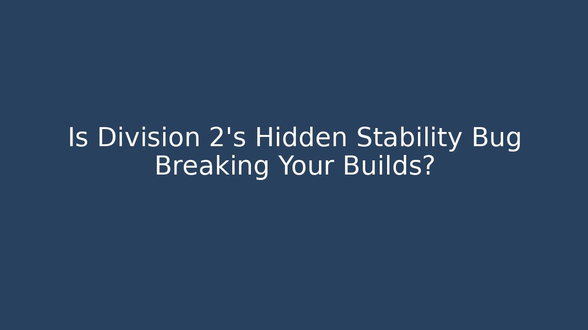 Is Division 2's Hidden Stability Bug Breaking Your Builds?