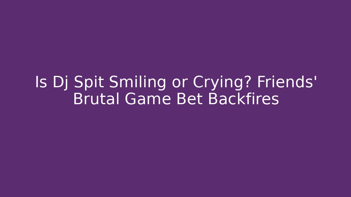 Is Dj Spit Smiling or Crying? Friends' Brutal Game Bet Backfires