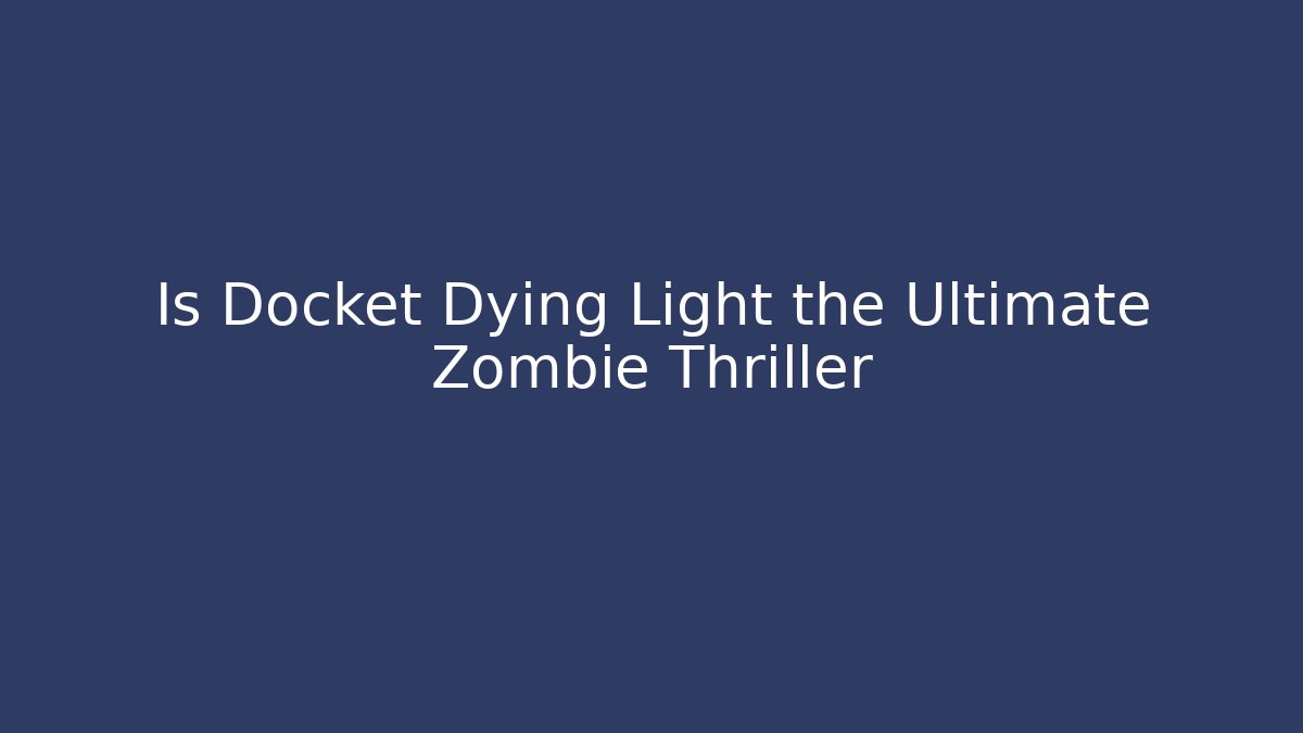 Is Docket Dying Light the Ultimate Zombie Thriller