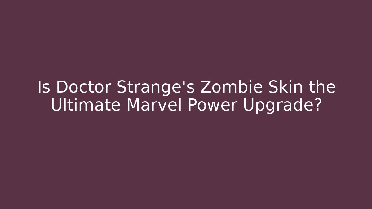 Is Doctor Strange's Zombie Skin the Ultimate Marvel Power Upgrade?