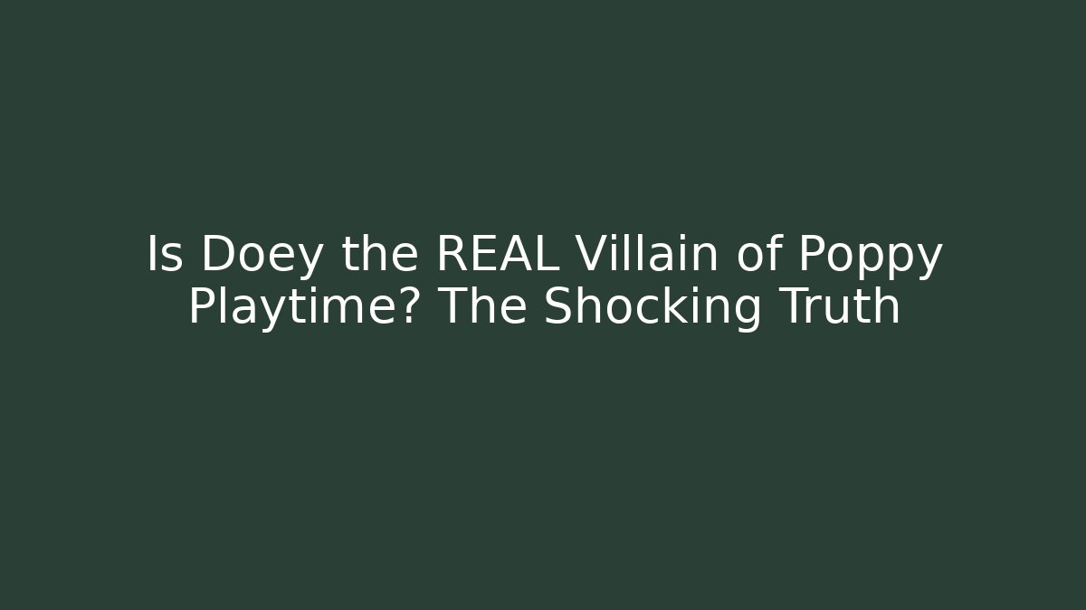 Is Doey the REAL Villain of Poppy Playtime? The Shocking Truth