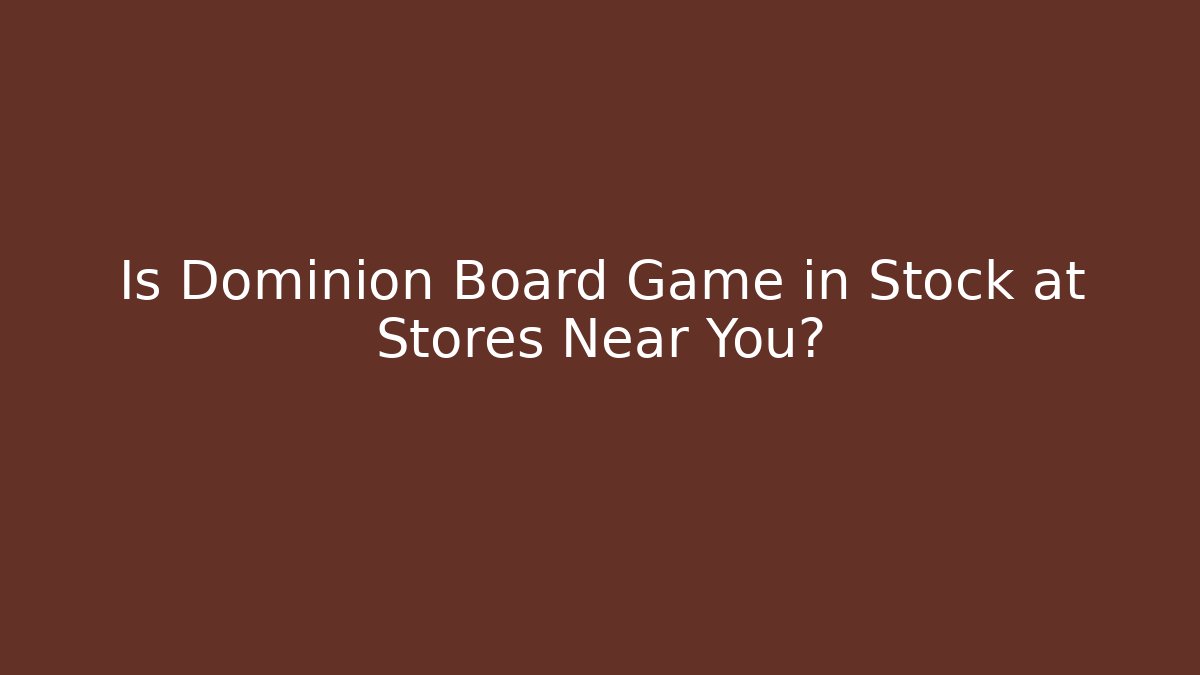 Is Dominion Board Game in Stock at Stores Near You?