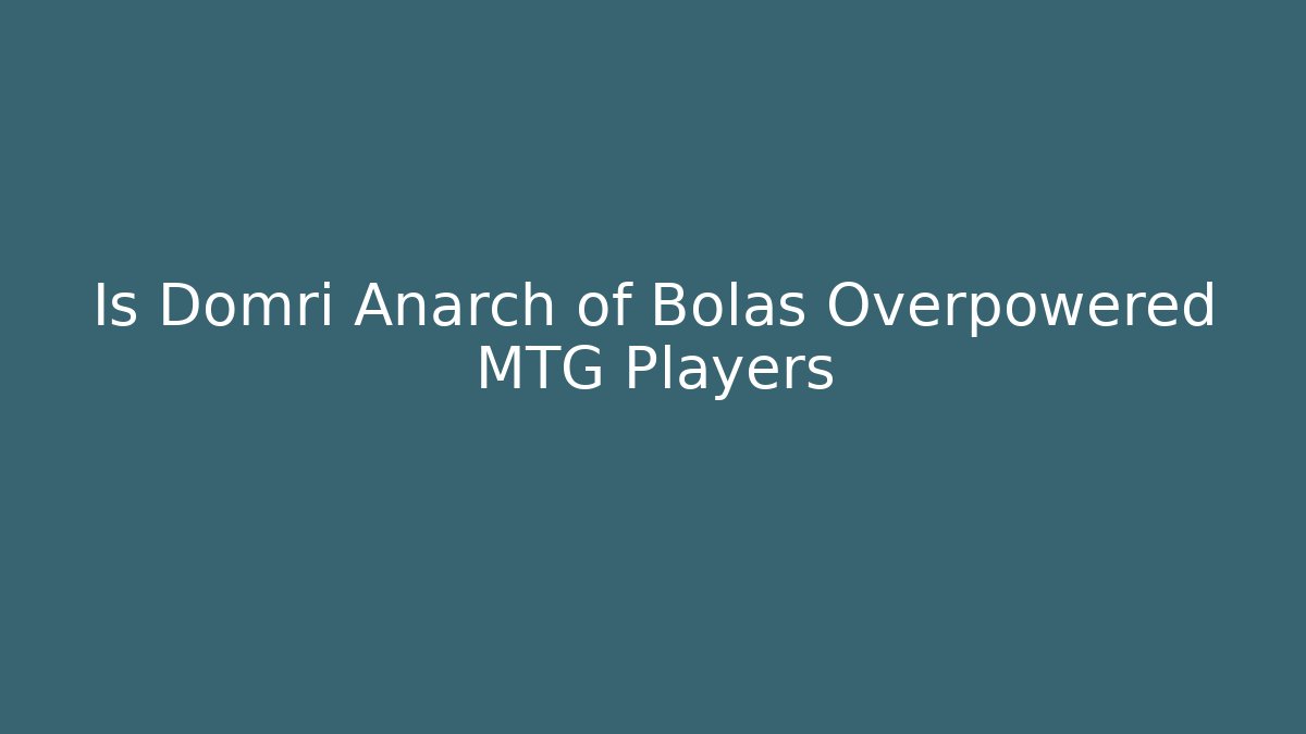 Is Domri Anarch of Bolas Overpowered MTG Players