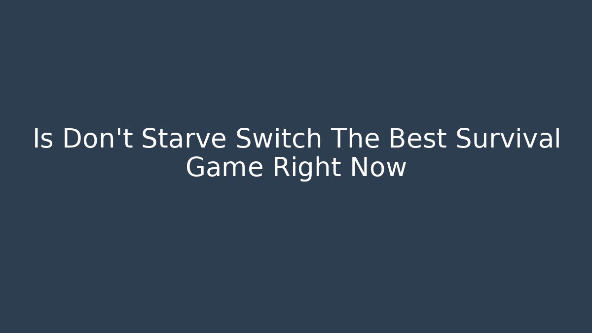 Is Don't Starve Switch The Best Survival Game Right Now - Critter Realm